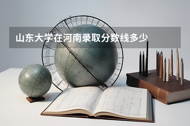 山东大学在河南录取分数线多少