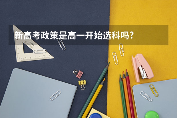 新高考政策是高一开始选科吗?