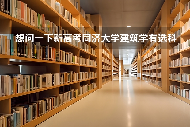 想问一下新高考同济大学建筑学有选科要求吗