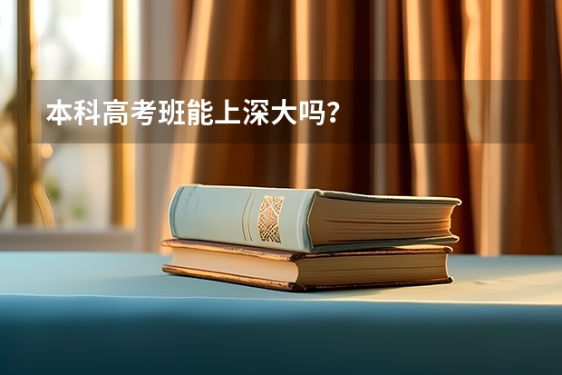 本科高考班能上深大吗?