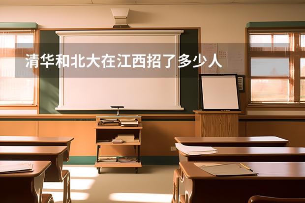 清华和北大在江西招了多少人