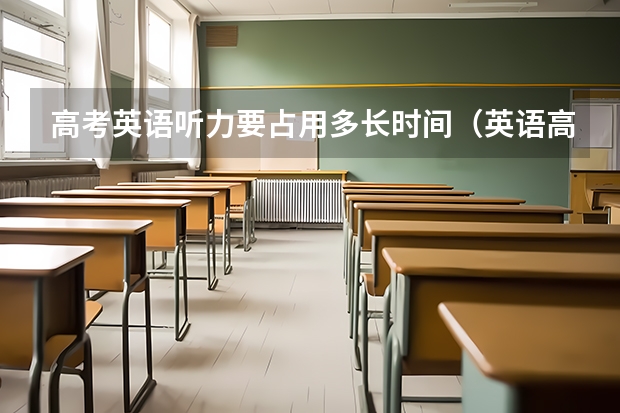 高考英语听力要占用多长时间（英语高考听说题考试速记高分技巧）