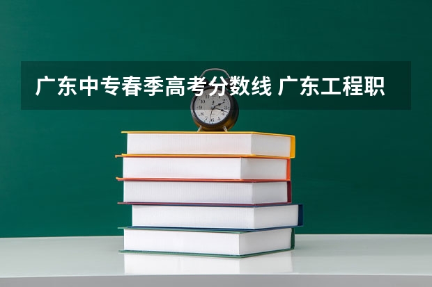 广东中专春季高考分数线 广东工程职业技术学院春季高考分数线