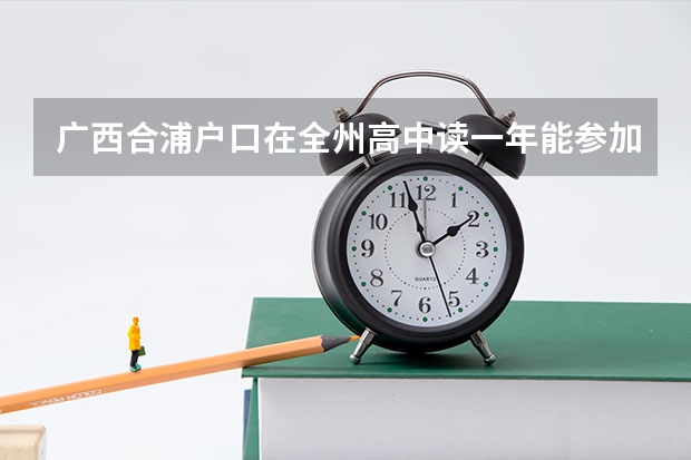广西合浦户口在全州高中读一年能参加高考吗