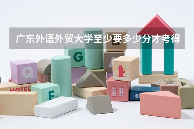 广东外语外贸大学至少要多少分才考得上