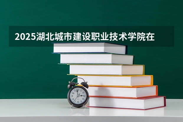 2025湖北城市建设职业技术学院在广西招生计划预测