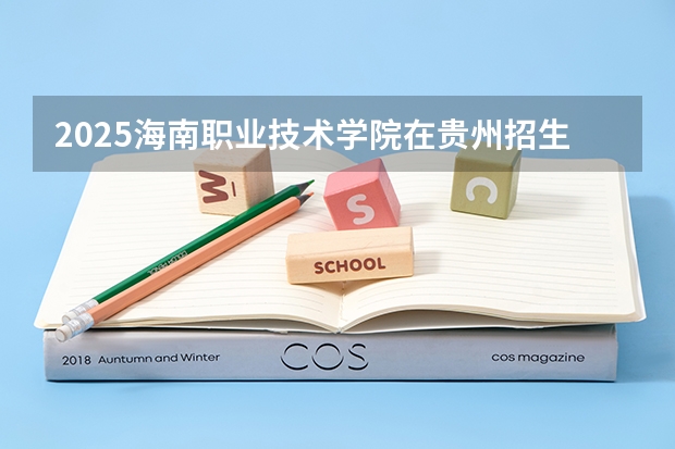 2025海南职业技术学院在贵州招生计划预测