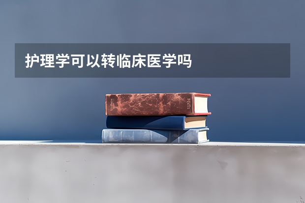 护理学可以转临床医学吗