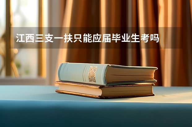 江西三支一扶只能应届毕业生考吗