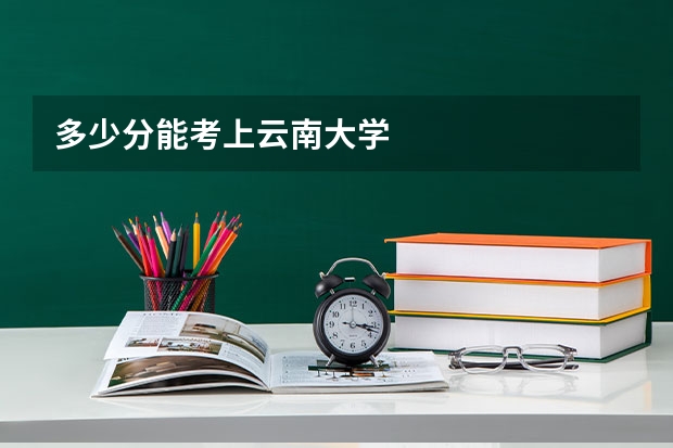 多少分能考上云南大学