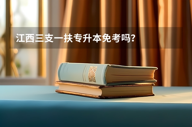 江西三支一扶专升本免考吗？