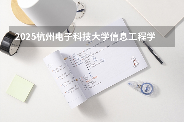 2025杭州电子科技大学信息工程学院在湖南招生计划预测