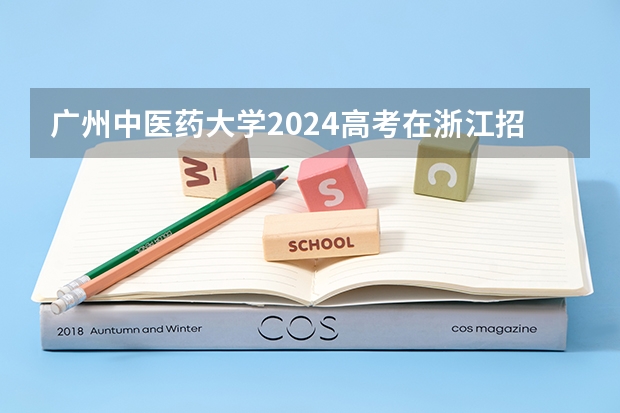 广州中医药大学2024高考在浙江招生计划介绍