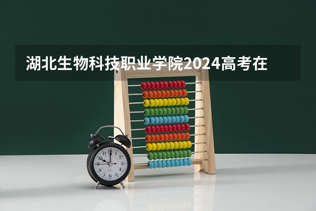 湖北生物科技职业学院2024高考在新疆招生计划介绍
