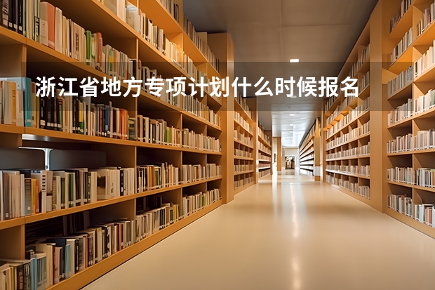 浙江省地方专项计划什么时候报名