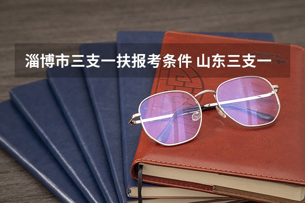 淄博市三支一扶报考条件 山东三支一扶报考条件
