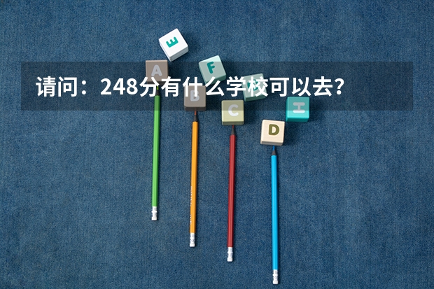 请问：248分有什么学校可以去？