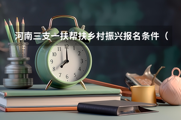河南三支一扶帮扶乡村振兴报名条件（湖南三支一扶报考条件）