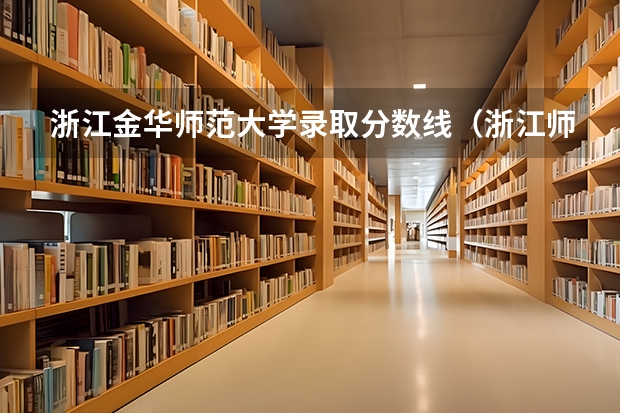 浙江金华师范大学录取分数线（浙江师范大学分数线）