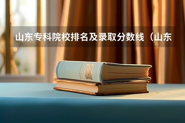 山东专科院校排名及录取分数线（山东排名前十的专科学校）