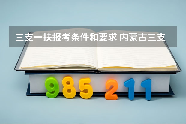 三支一扶报考条件和要求 内蒙古三支一扶报考条件