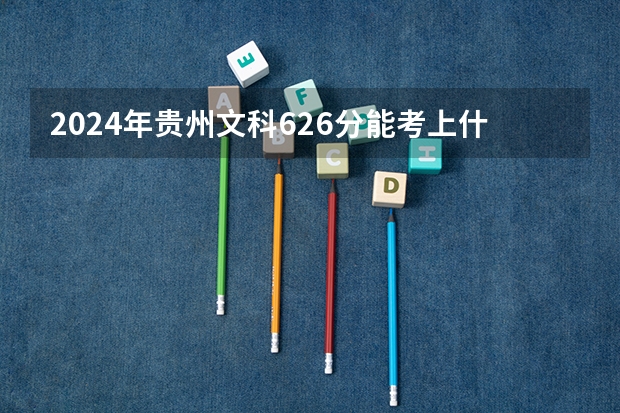 2024年贵州文科626分能考上什么大学?