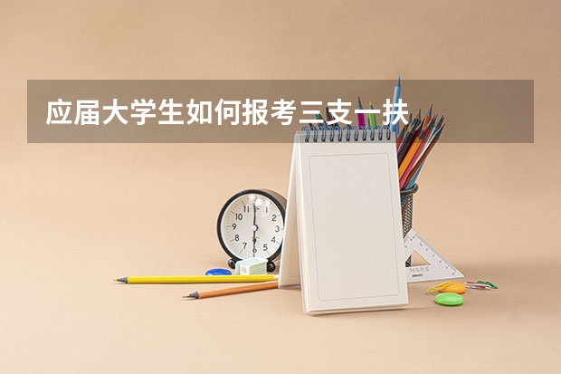 应届大学生如何报考三支一扶