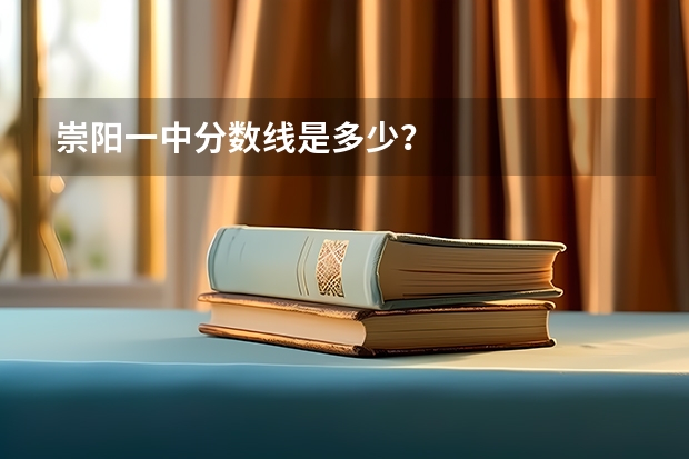 崇阳一中分数线是多少？