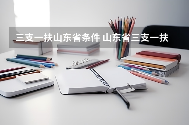 三支一扶山东省条件 山东省三支一扶报考条件？