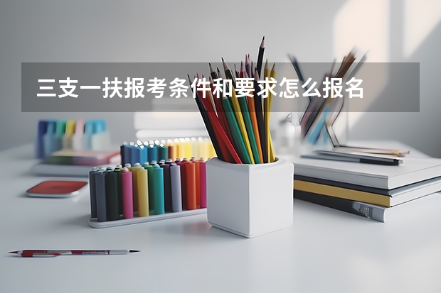 三支一扶报考条件和要求怎么报名