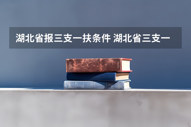 湖北省报三支一扶条件 湖北省三支一扶报考条件