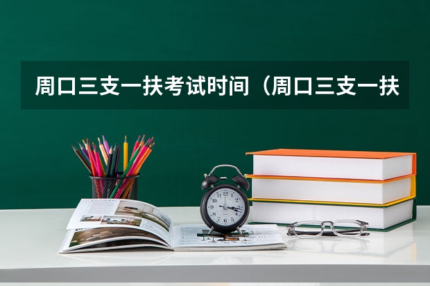 周口三支一扶考试时间（周口三支一扶报名人数）