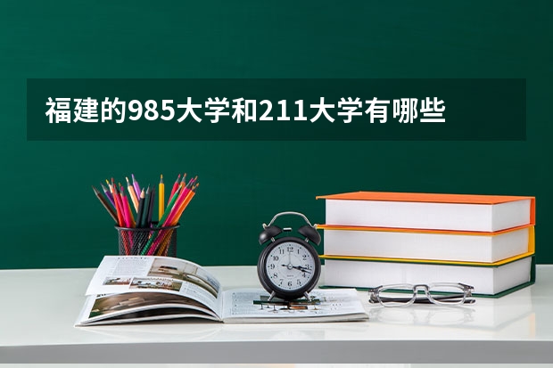 福建的985大学和211大学有哪些呢？