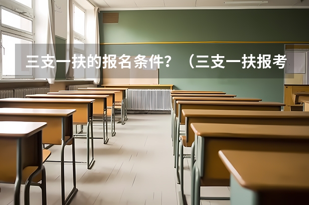 三支一扶的报名条件？（三支一扶报考条件青海）