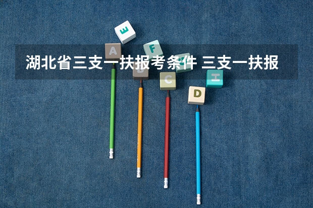 湖北省三支一扶报考条件 三支一扶报考条件和要求
