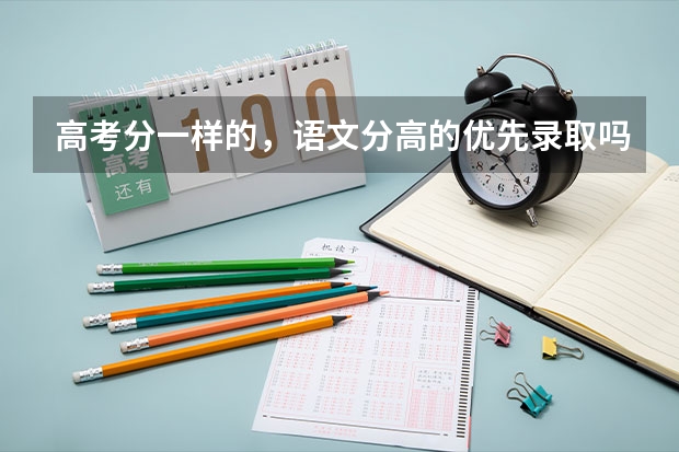 高考分一样的，语文分高的优先录取吗？