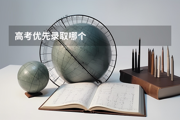 高考优先录取哪个