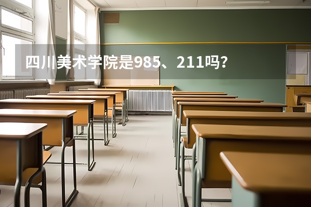 四川美术学院是985、211吗？