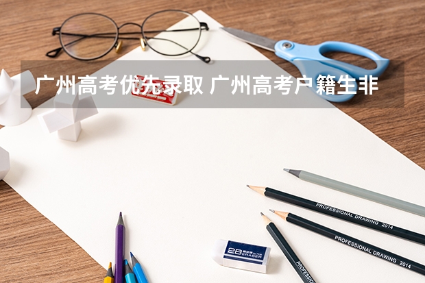 广州高考优先录取 广州高考户籍生非户籍生录取区别
