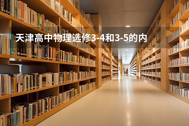 天津高中物理选修3-4和3-5的内容占高考的比重大吗？