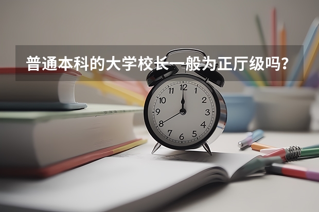 普通本科的大学校长一般为正厅级吗？