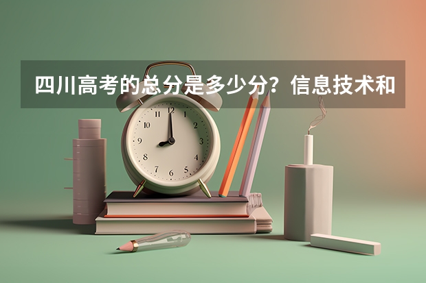 四川高考的总分是多少分？信息技术和体育那些算没有算入高考？学文科除了语数外每科一百五其他的怎么算的
