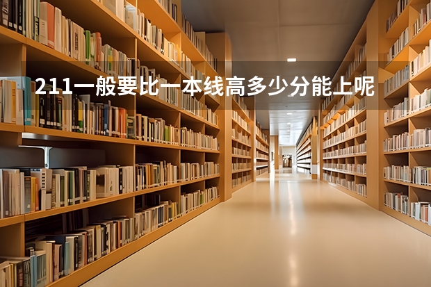 211一般要比一本线高多少分能上呢