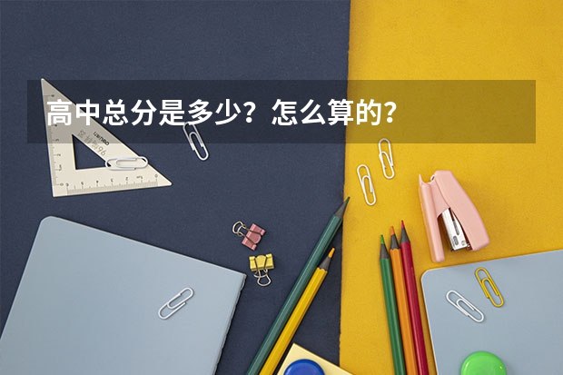 高中总分是多少？怎么算的？