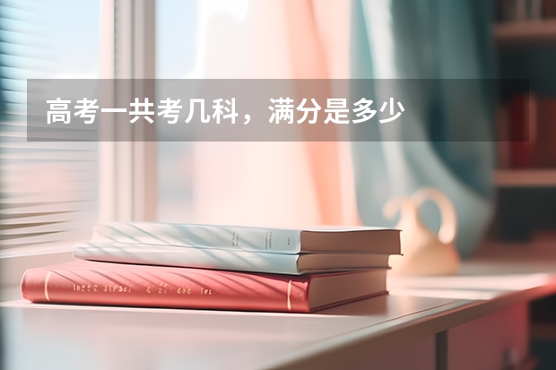 高考一共考几科，满分是多少