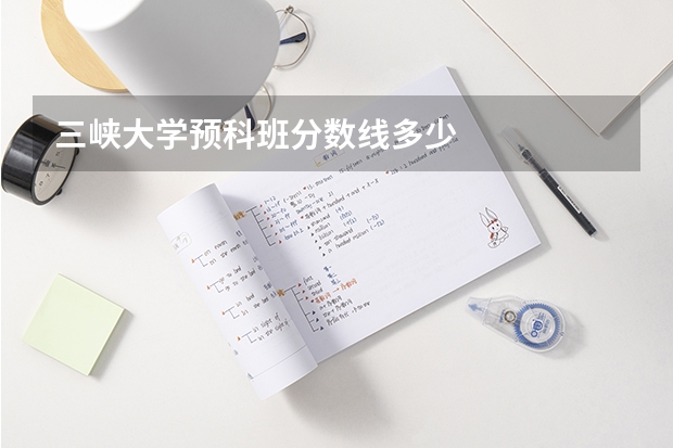 三峡大学预科班分数线多少