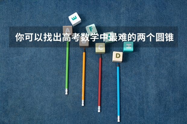 你可以找出高考数学中最难的两个圆锥曲线题目吗