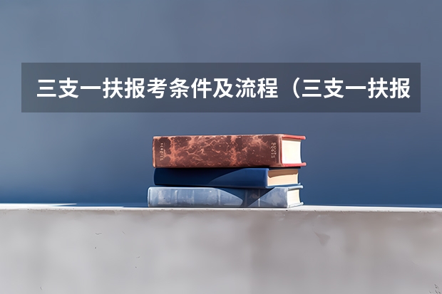 三支一扶报考条件及流程（三支一扶报考条件和要求）