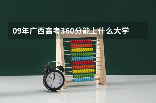 09年广西高考360分能上什么大学？
