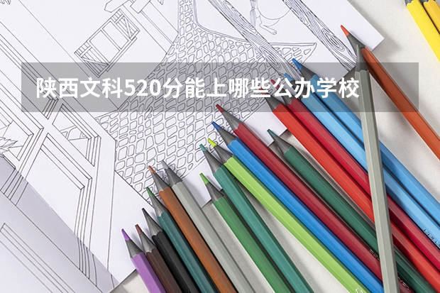 陕西文科520分能上哪些公办学校